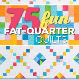 75 Fun Fat-Quarter Quilts 13 Quilts 62 Innovative Variations